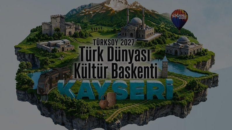 Kültürel Diplomasi ve Marka Şehir Vizyonu: Kayseri, 2027 Türk Dünyası Kültür Başkenti İlan Edildi!